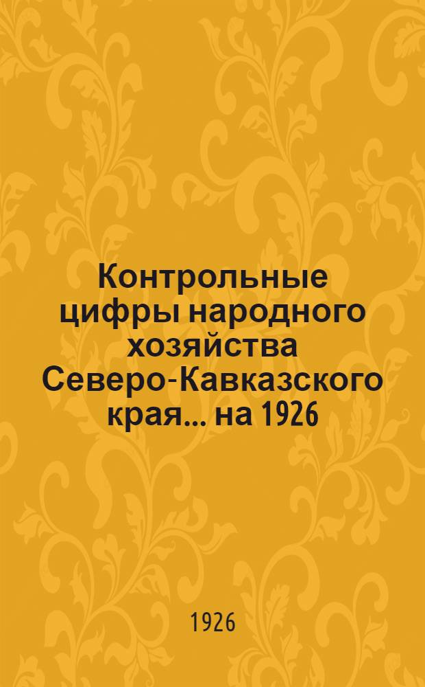 Контрольные цифры народного хозяйства Северо-Кавказского края... ... на 1926/27 год