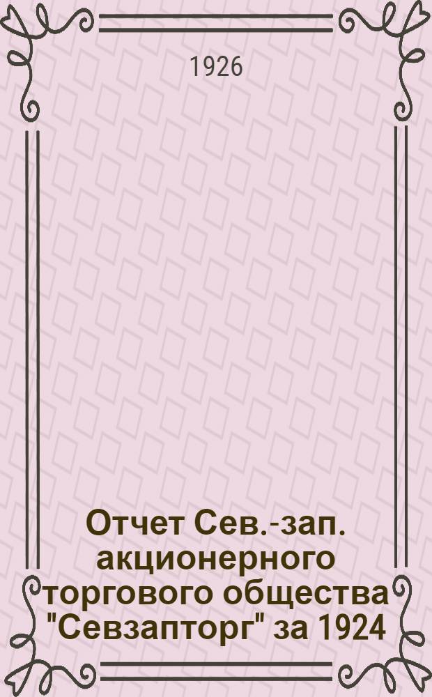 Отчет Сев.-зап. акционерного торгового общества "Севзапторг" за 1924/25 год