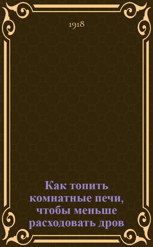 Как топить комнатные печи, чтобы меньше расходовать дров