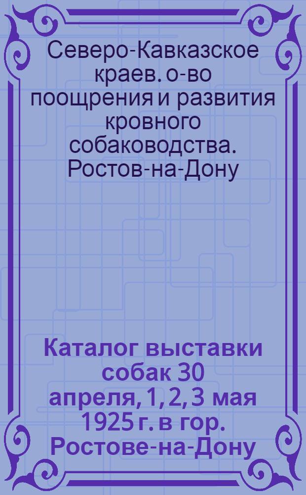 Каталог выставки собак 30 апреля, 1, 2, 3 мая 1925 г. в гор. Ростове-на-Дону