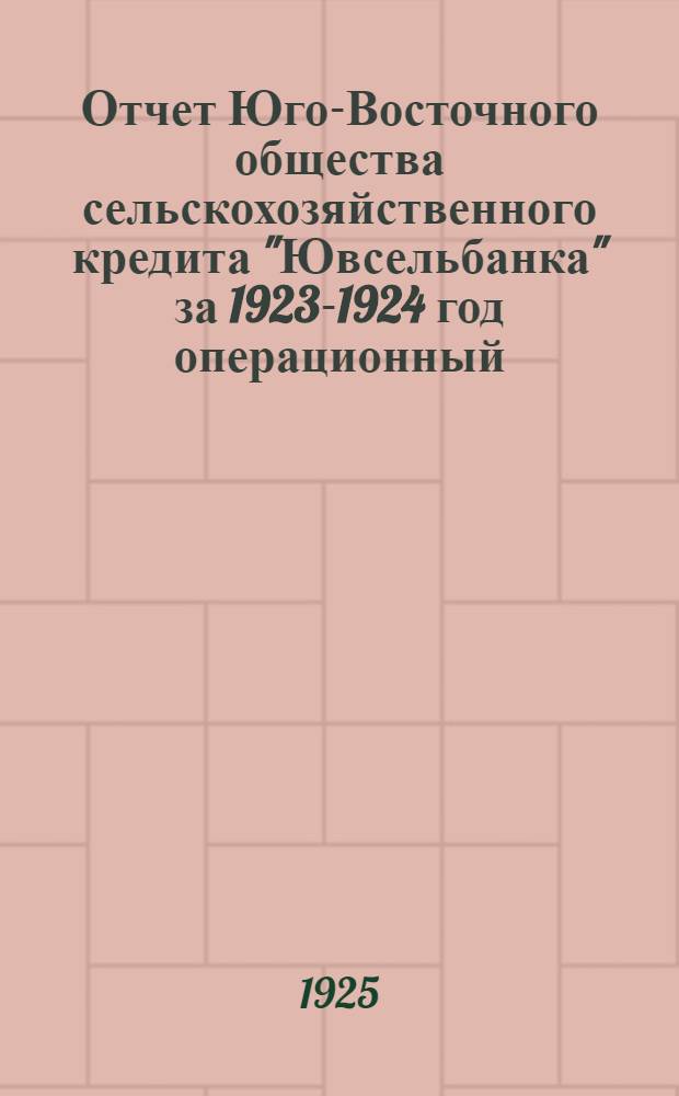 Отчет Юго-Восточного общества сельскохозяйственного кредита "Ювсельбанка" за 1923-1924 год операционный. Ч.1 : Операционная