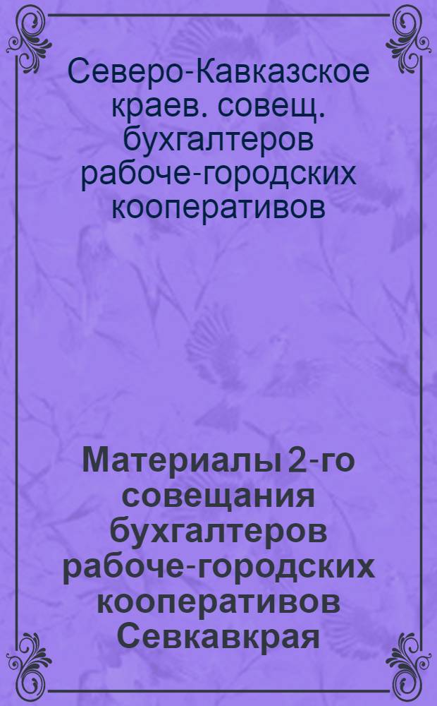 Материалы 2-го совещания бухгалтеров рабоче-городских кооперативов Севкавкрая : (С 18/IV по 24/IV 1926 г.) : (Отчет)