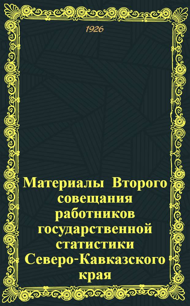 Материалы Второго совещания работников государственной статистики Северо-Кавказского края : (6-12 апр. 1926 г.)