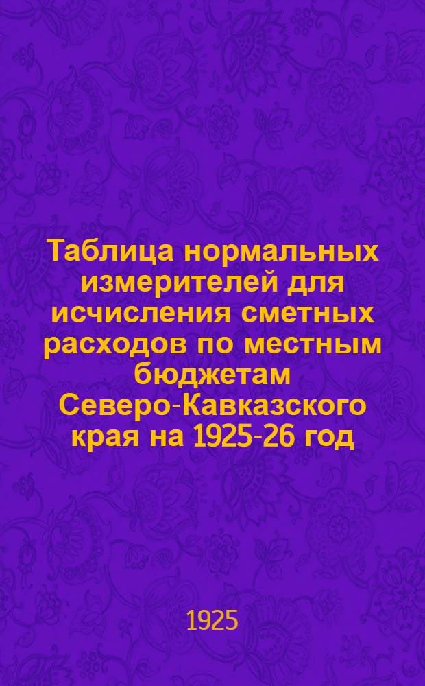 Таблица нормальных измерителей для исчисления сметных расходов по местным бюджетам Северо-Кавказского края на 1925-26 год