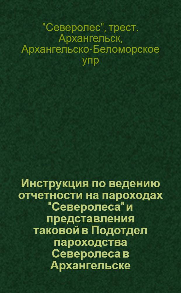 Инструкция по ведению отчетности на пароходах "Северолеса" и представления таковой в Подотдел пароходства Северолеса в Архангельске