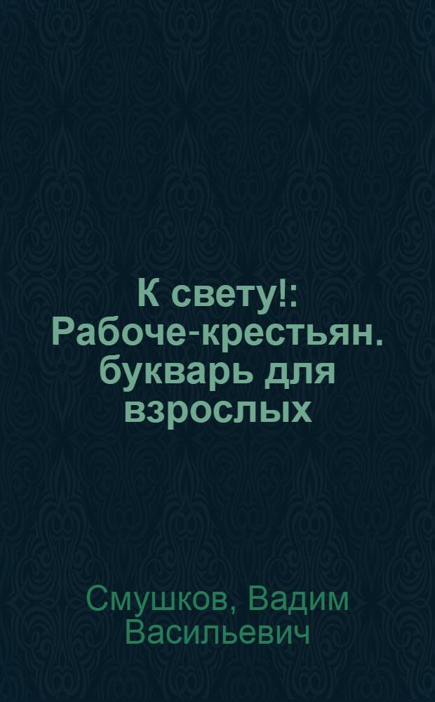 К свету! : Рабоче-крестьян. букварь для взрослых