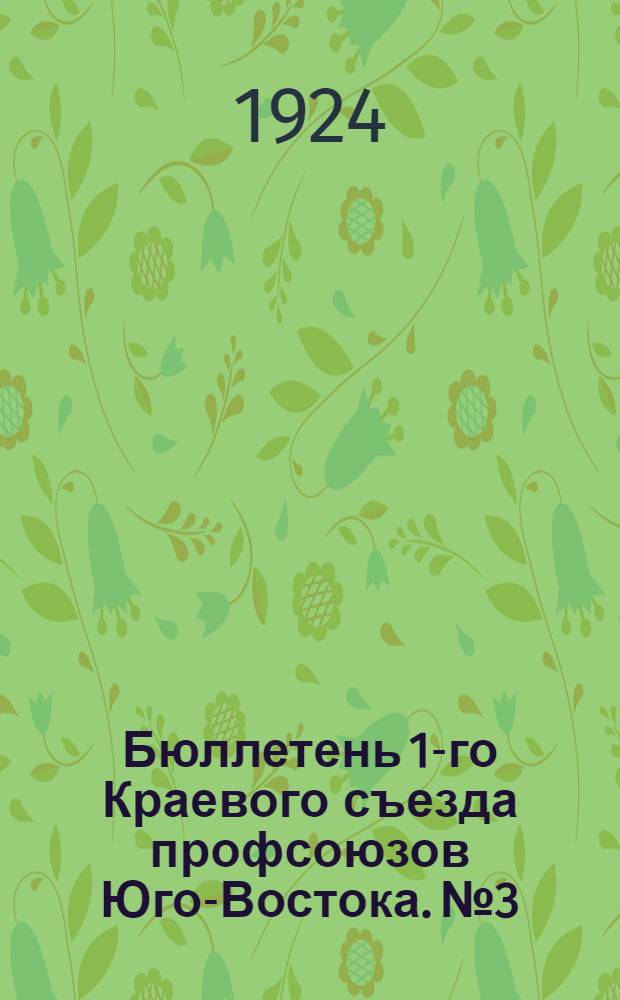 Бюллетень 1-го Краевого съезда профсоюзов Юго-Востока. № 3 : 5-го августа 1924 г.
