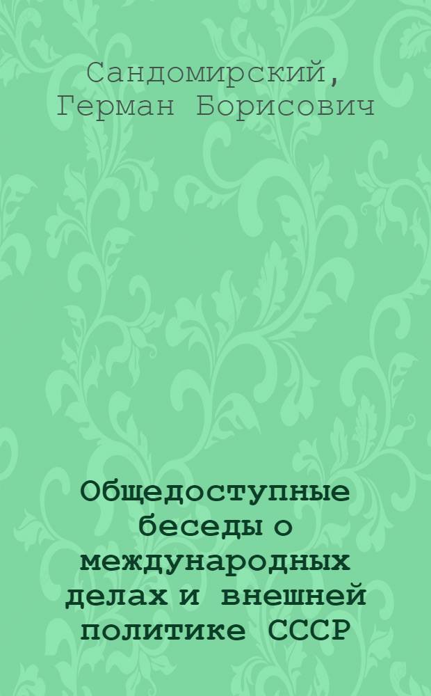 Общедоступные беседы о международных делах и внешней политике СССР : (Пособие для попул. лекций и внешкольных занятий)