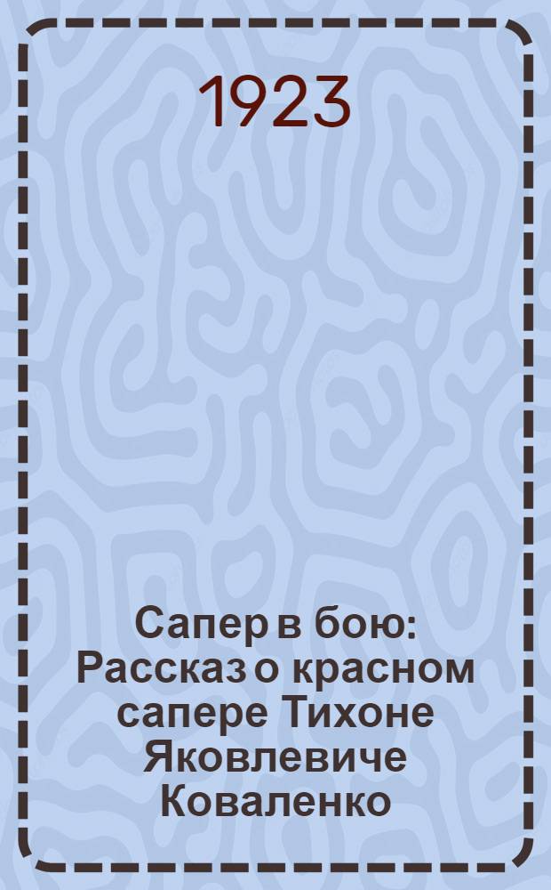 Сапер в бою : Рассказ о красном сапере Тихоне Яковлевиче Коваленко