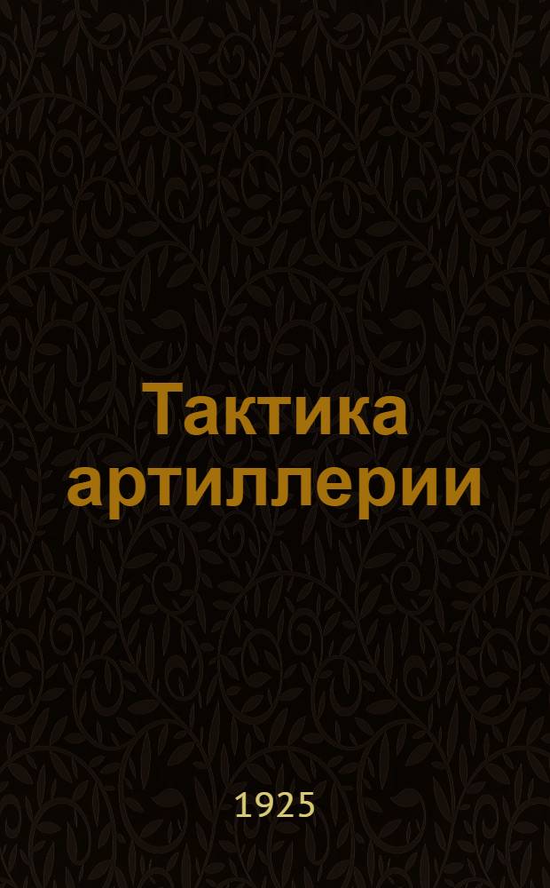 Тактика артиллерии : Учебник для воен. шк. РККА : Сост. по программе УВУЗ