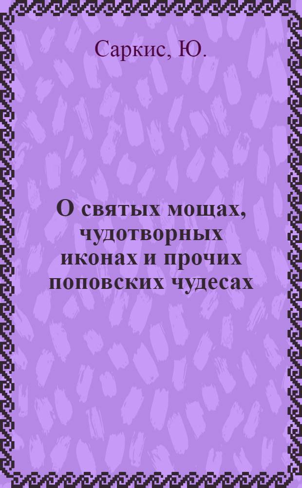 О святых мощах, чудотворных иконах и прочих поповских чудесах