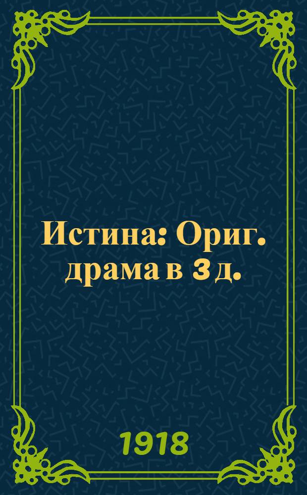 Истина : Ориг. драма в 3 д. : (Служители высшего)