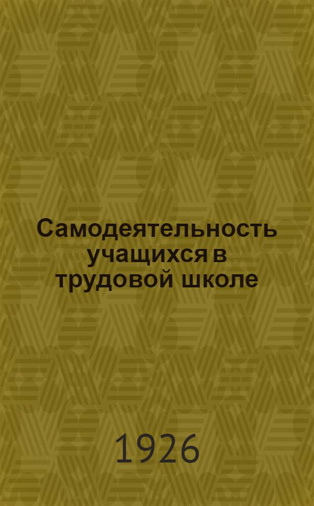 Самодеятельность учащихся в трудовой школе : Хрестоматийный сб