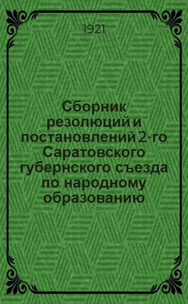 Сборник резолюций и постановлений 2-го Саратовского губернского съезда по народному образованию (9-16 мая 1921 г.)