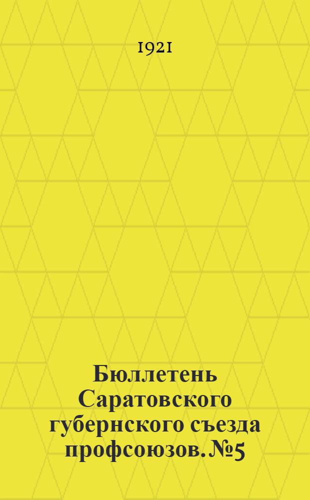 Бюллетень Саратовского губернского съезда профсоюзов. № 5 : 27-го июня 1921 года