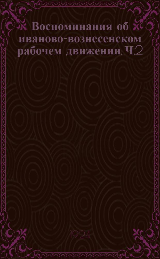 Воспоминания об иваново-вознесенском рабочем движении. Ч.2 : 1906-1911 гг.