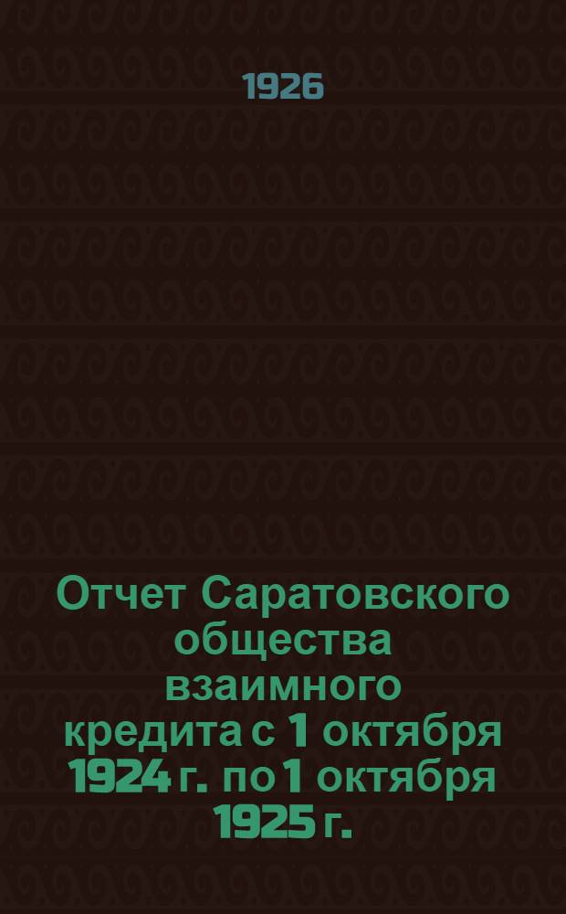 Отчет Саратовского общества взаимного кредита с 1 октября 1924 г. по 1 октября 1925 г. : Четвертый год