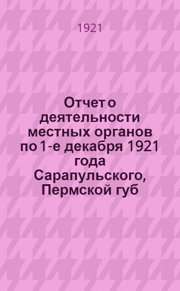 Отчет о деятельности местных органов по 1-е декабря 1921 года Сарапульского, Пермской губ., уездного экономического совещания Совету народных комиссаров и Совету труда и обороны