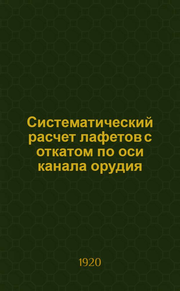 Систематический расчет лафетов с откатом по оси канала орудия : Часть теоретическая. 1 : Расчет кривой давлений и элементов отката
