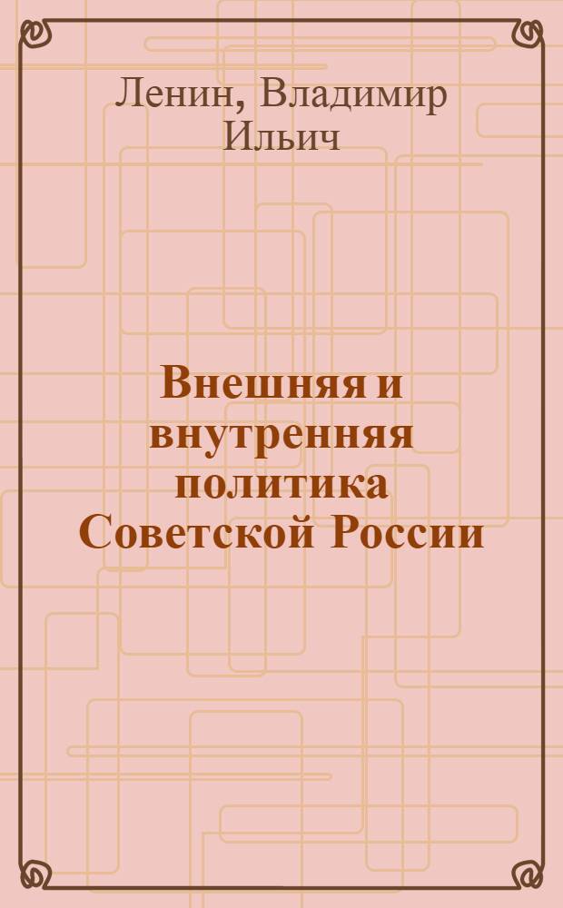 Внешняя и внутренняя политика Советской России : (Речь т.Ленина на первом заседании 8-го Всерос. съезда советов)