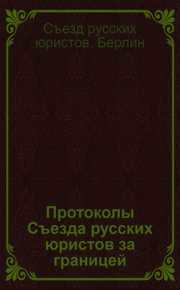 Протоколы Съезда русских юристов за границей : 1-4 окт. 1922 г. в Берлине (по стенограмме)