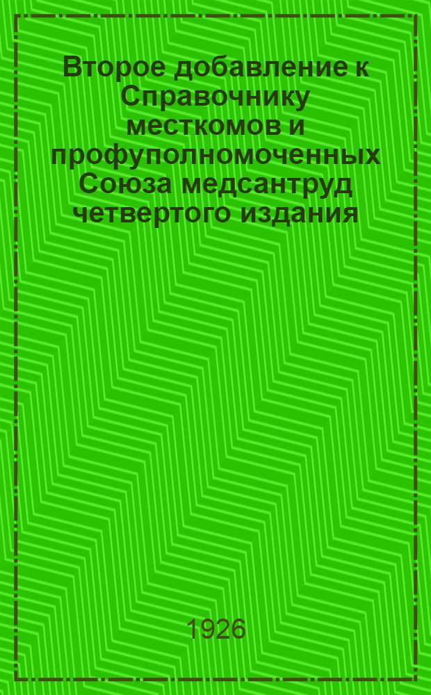 Второе добавление к Справочнику месткомов и профуполномоченных Союза медсантруд четвертого издания