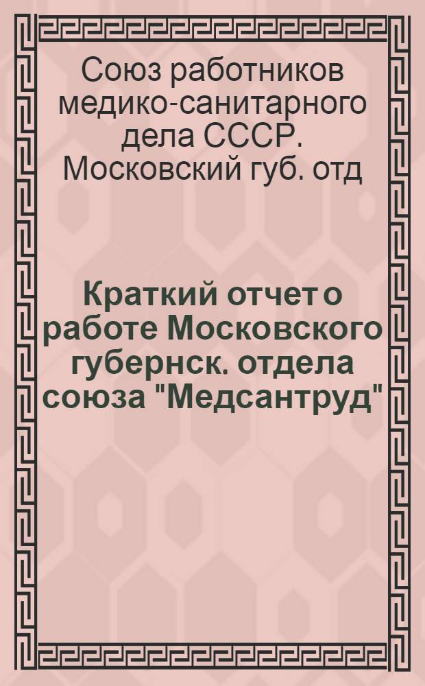 Краткий отчет о работе Московского губернск. отдела союза "Медсантруд" (октябрь 24 г. - март 25 г.)