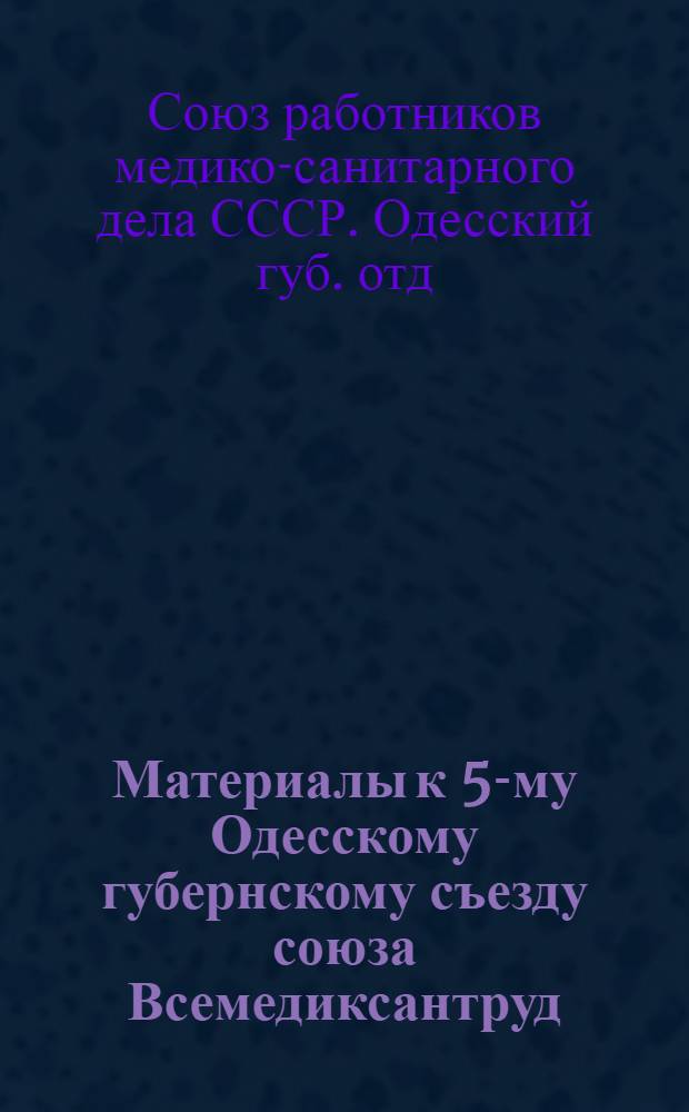 Материалы к 5-му Одесскому губернскому съезду союза Всемедиксантруд