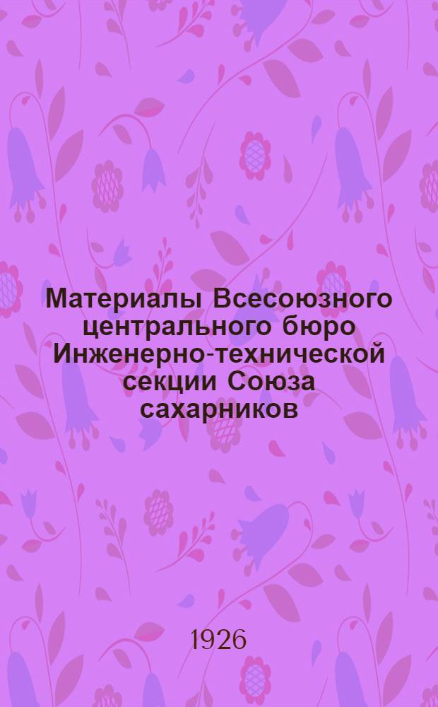 Материалы Всесоюзного центрального бюро Инженерно-технической секции Союза сахарников (ВЦБ, ИТС)