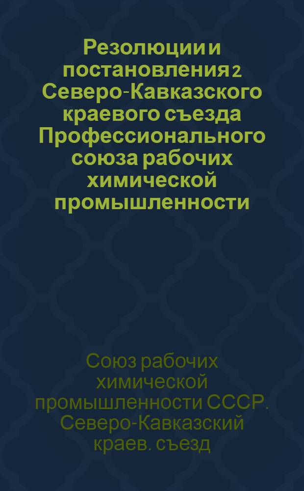 Резолюции и постановления 2 Северо-Кавказского краевого съезда Профессионального союза рабочих химической промышленности