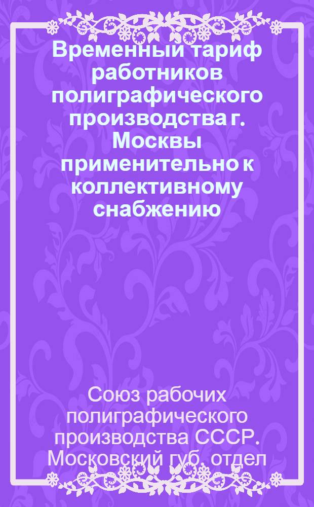Временный тариф работников полиграфического производства г. Москвы применительно к коллективному снабжению (вводится временно впредь до издания единого тарифа)