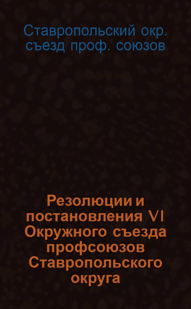 Резолюции и постановления VI Окружного съезда профсоюзов Ставропольского округа