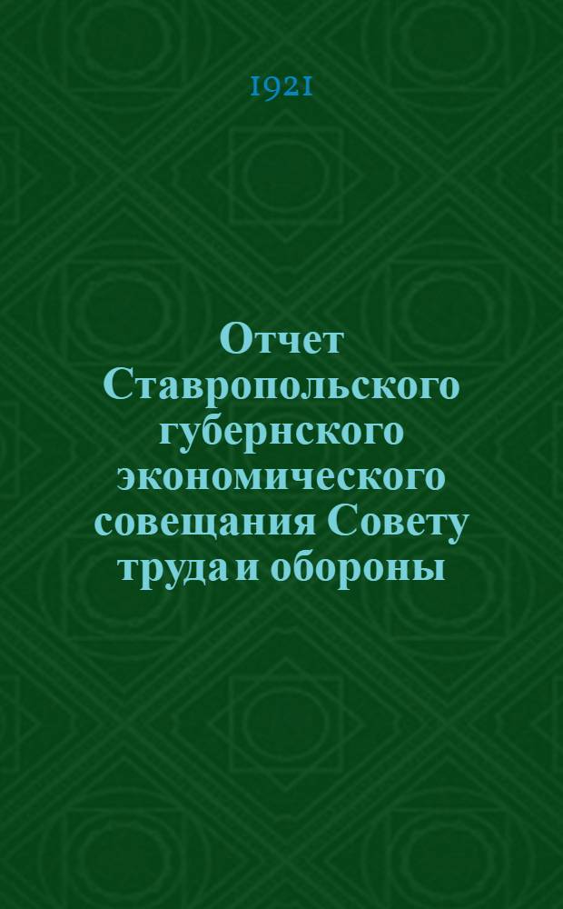 Отчет Ставропольского губернского экономического совещания Совету труда и обороны. Вып.№1 : За июль, август и сентябрь