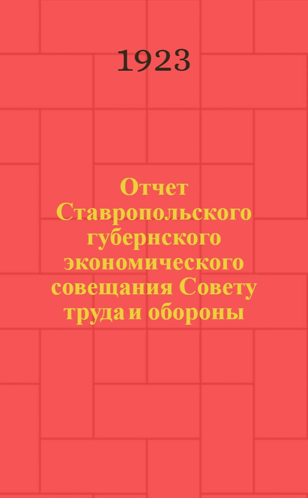 Отчет Ставропольского губернского экономического совещания Совету труда и обороны. Вып.4 : За апрель - сентябрь 1922 г.