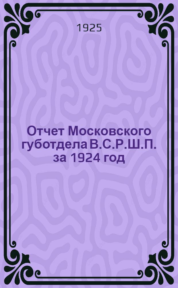 Отчет Московского губотдела В.С.Р.Ш.П. за 1924 год