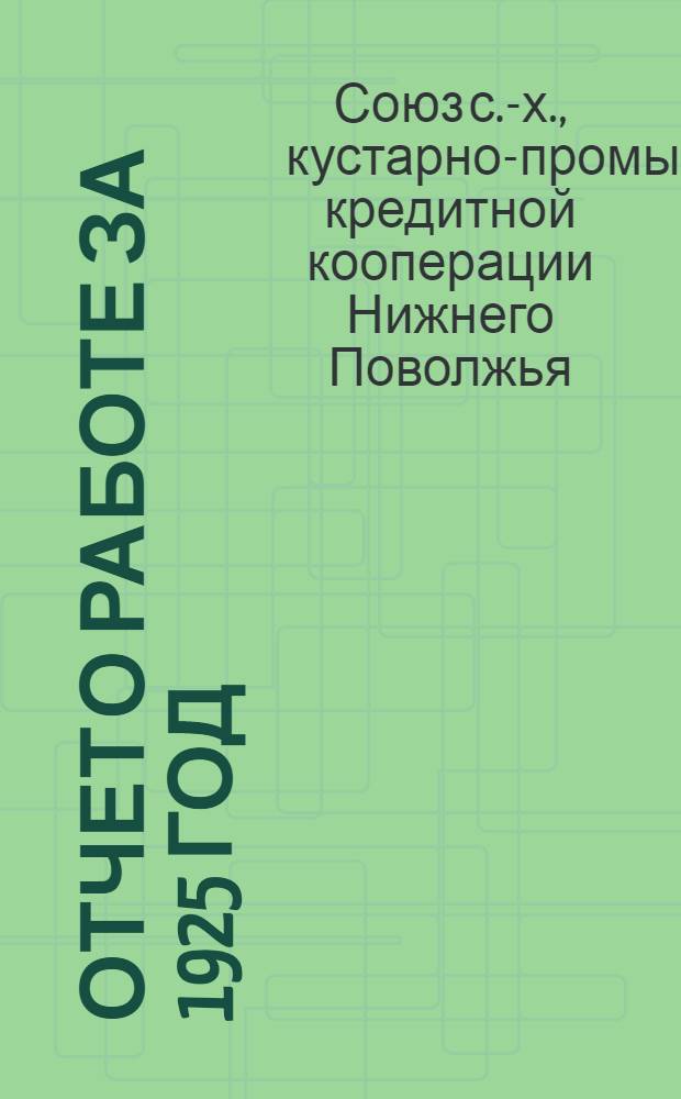 Отчет о работе за 1925 год : К 3-му собр. уполномоченных Союза с.-х. кооперации Нижнего Поволжья "Сарсельскосоюза"