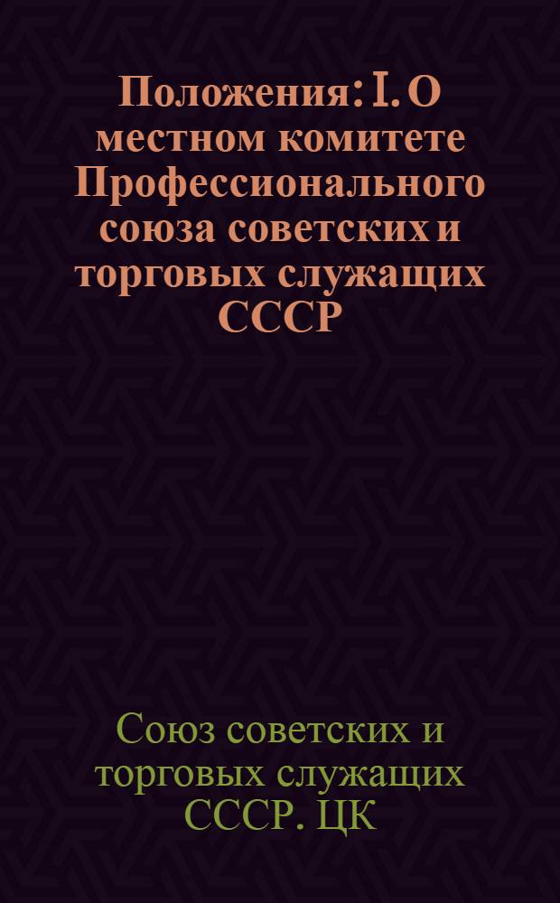 Положения: I. О местном комитете Профессионального союза советских и торговых служащих СССР. II. О ревизионных комиссиях отделов, отделений и месткомов