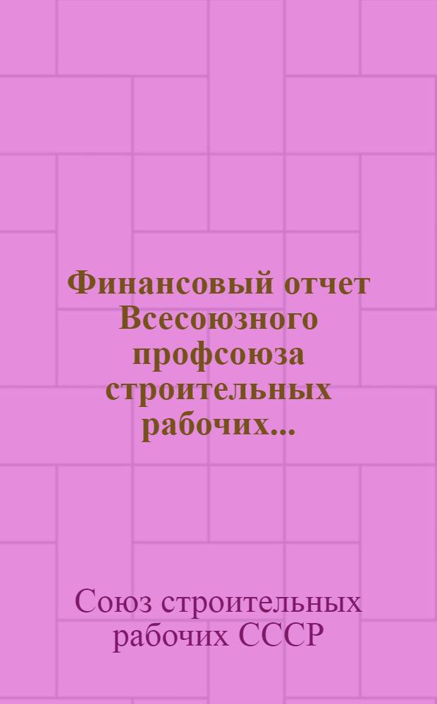 Финансовый отчет Всесоюзного профсоюза строительных рабочих...