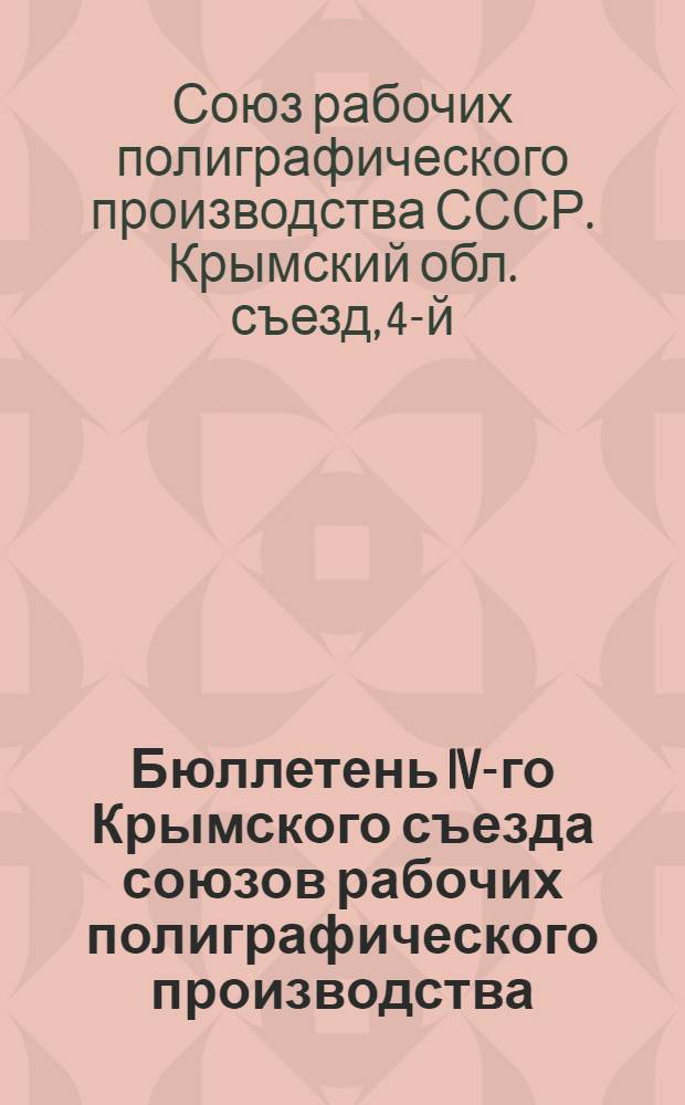Бюллетень IV-го Крымского съезда союзов рабочих полиграфического производства : 28-30-го марта 1923 г. : №1