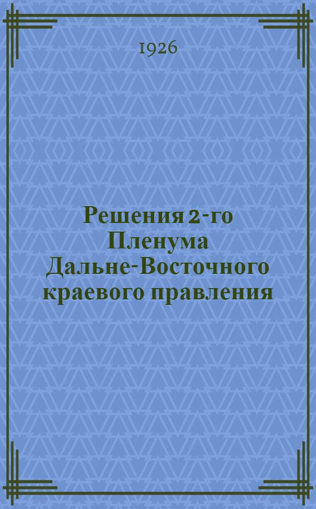 Решения 2-го Пленума Дальне-Восточного краевого правления : 10-13 сент. 1926 г
