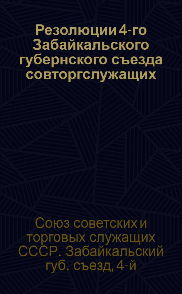 Резолюции 4-го Забайкальского губернского съезда совторгслужащих : 1-8 янв. 1926 г