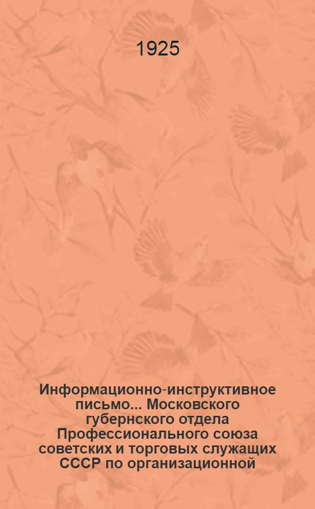 Информационно-инструктивное письмо... Московского губернского отдела Профессионального союза советских и торговых служащих СССР [по организационной, тарифно-экономической и культработе]. №2 : 30 ноября 1925 г.