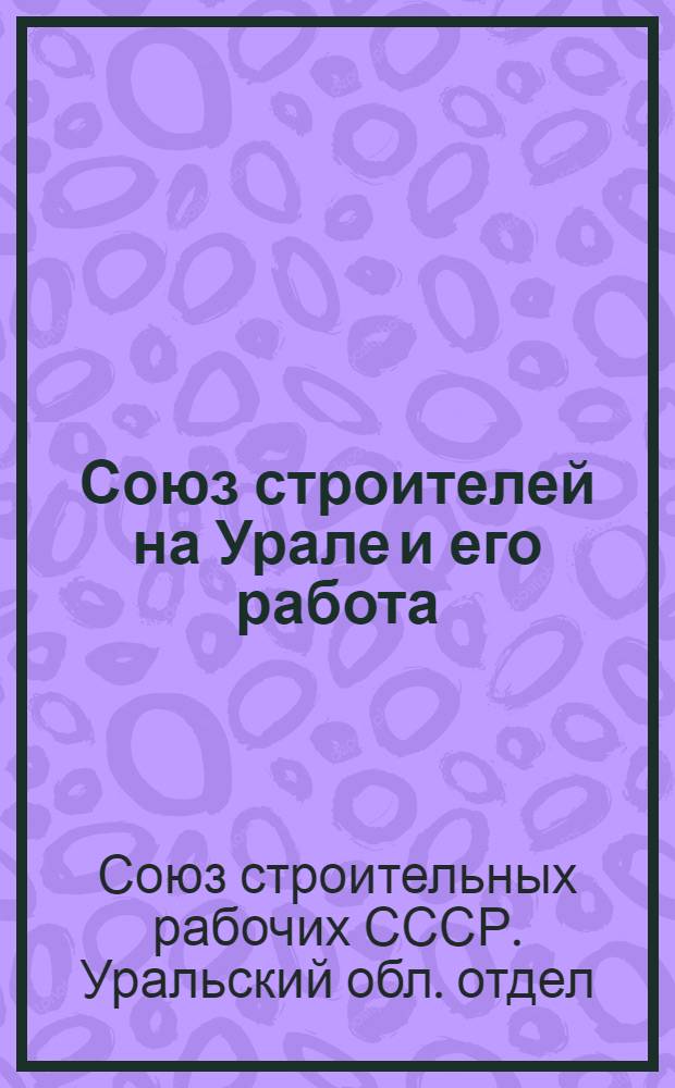 Союз строителей на Урале и его работа : Материалы о работе Урал. обл. отд. Союза строителей за время с февр. 1924 г. по март 1925 г. : Резолюции 2-го Обл. съезда строителей