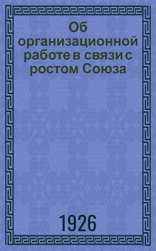 Об организационной работе в связи с ростом Союза : Резолюция (по докладу т. Трофимова на VI Съезде ВССР) : Проект