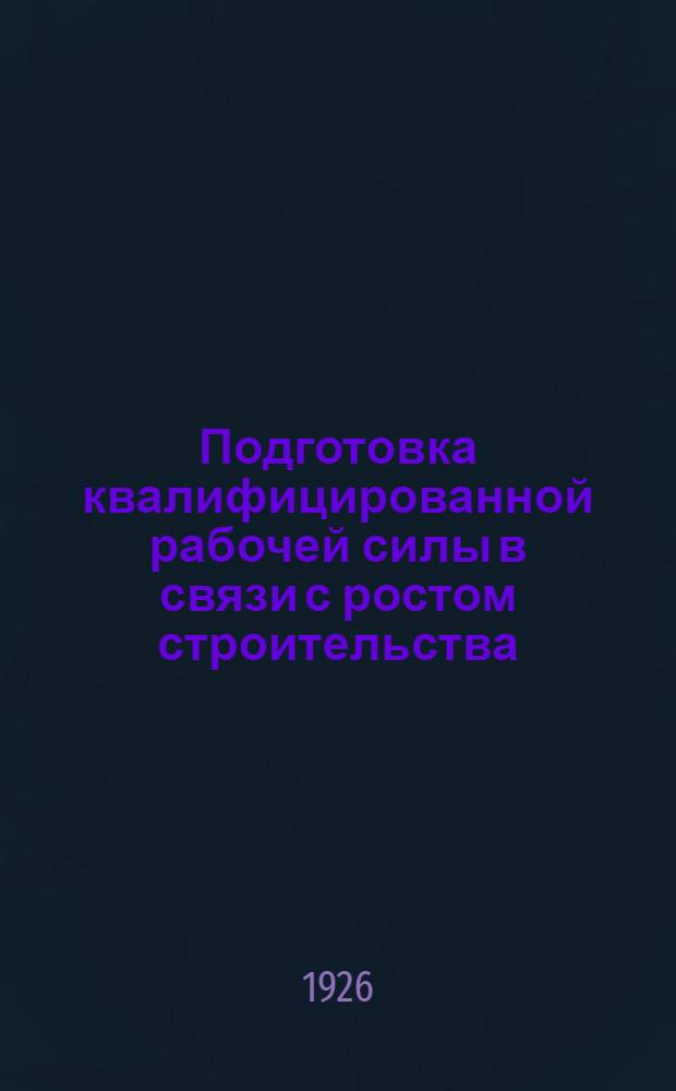 Подготовка квалифицированной рабочей силы в связи с ростом строительства : Резолюции : (По докладам т.т. Карасева и Гришина на VI Съезде ВССР) : Проект