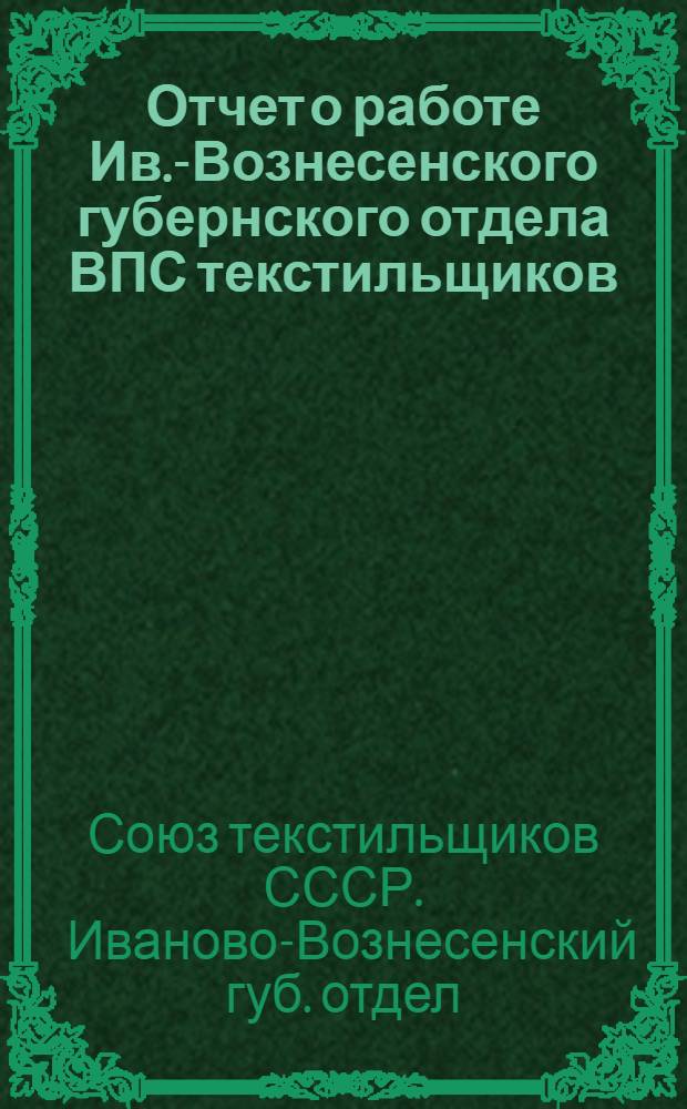 Отчет о работе Ив.-Вознесенского губернского отдела ВПС текстильщиков : За время с 1-го июня 1923 г. по 1-е апр. 1924 г