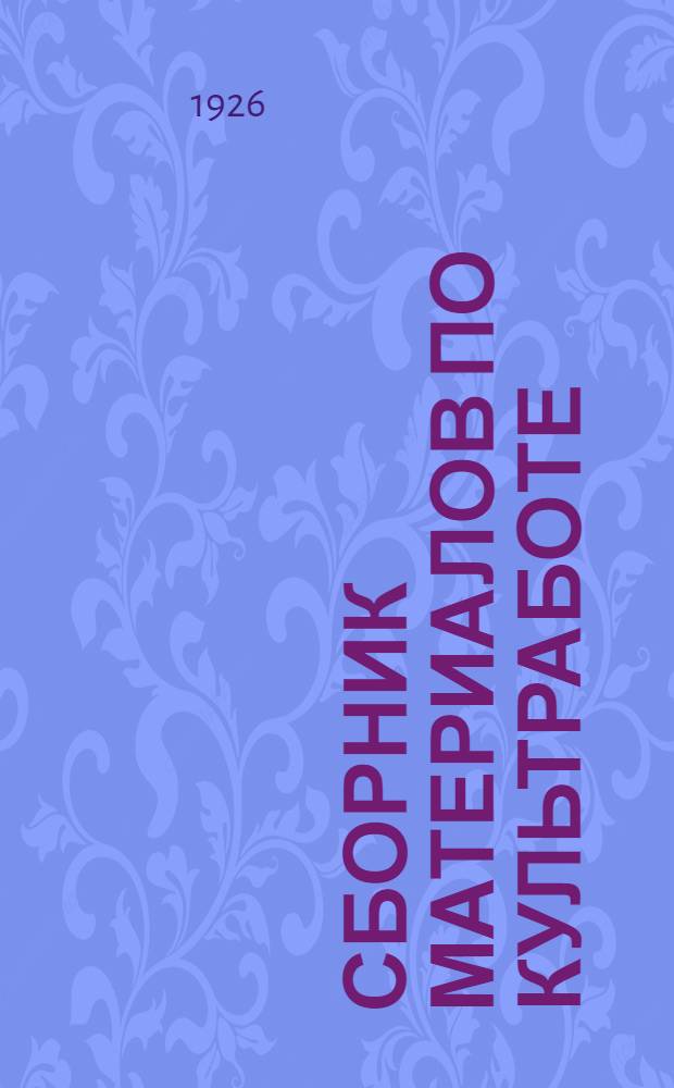 Сборник материалов по культработе : (Резолюции Губ. инструктивного совещания культработников при Иваново-Вознесенск. губотд. Союза текстилей) : 8-11 сент. 1926 г