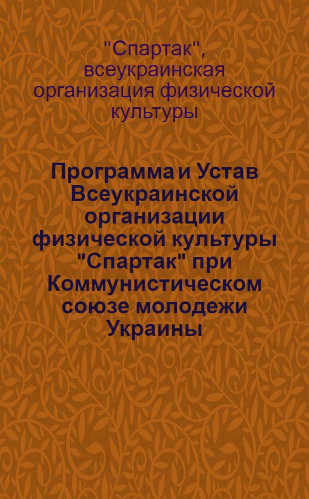 Программа и Устав Всеукраинской организации физической культуры "Спартак" при Коммунистическом союзе молодежи Украины