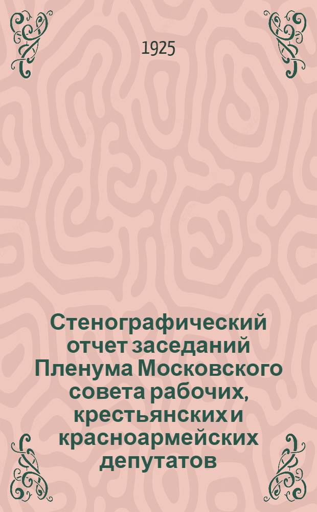 Стенографический отчет заседаний Пленума Московского совета рабочих, крестьянских и красноармейских депутатов : 1925 г. № 5