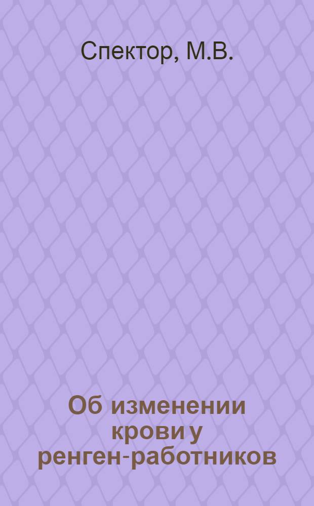 Об изменении крови у ренген-работников : (Автореферат)